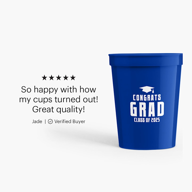 A stadium cup personalized for a graduation party. A customer review for stadium cups that reads: So happy with how my cups turned out! Great quality!"