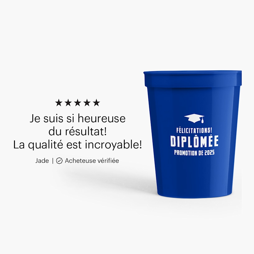 Un gobelet de stade personnalisé pour une remise de diplôme. Un avis de client sur les gobelets de stade qui dit : Je suis si heureuse du résultat! Une qualité exceptionnelle! »