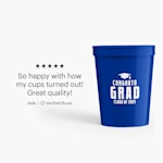 A stadium cup personalized for a graduation party. A customer review for stadium cups that reads: So happy with how my cups turned out! Great quality!"
